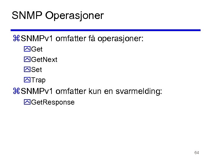 SNMP Operasjoner z SNMPv 1 omfatter få operasjoner: y. Get. Next y. Set y.