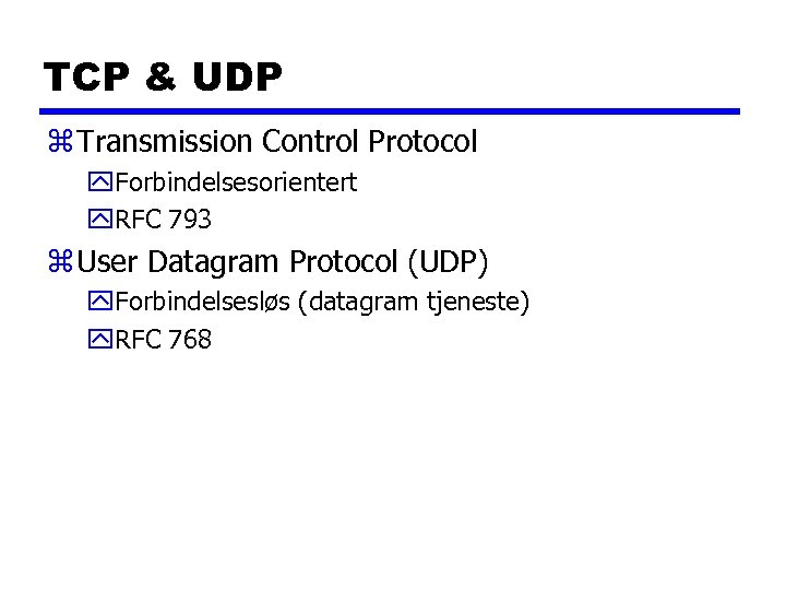 TCP & UDP z Transmission Control Protocol y. Forbindelsesorientert y. RFC 793 z User