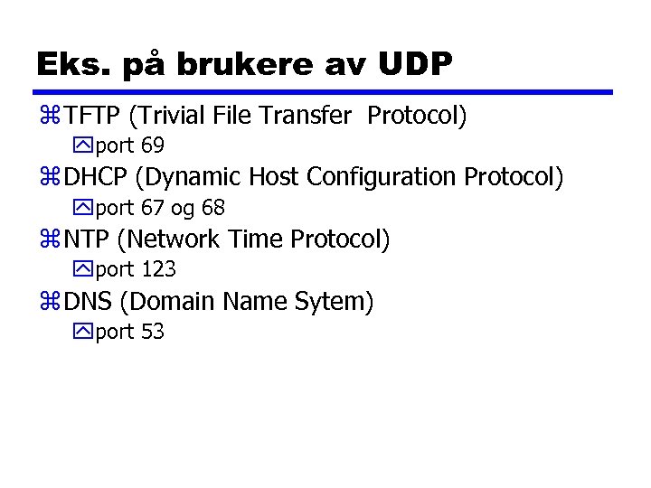 Eks. på brukere av UDP z TFTP (Trivial File Transfer Protocol) yport 69 z