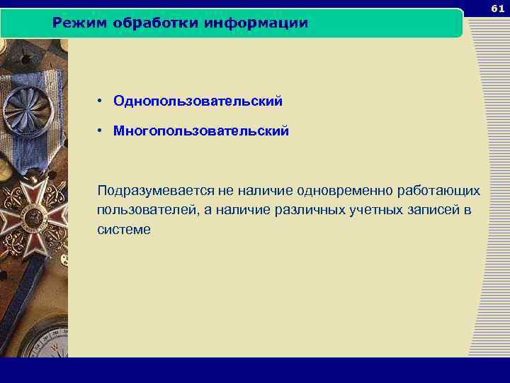 Режим обработки информации • Однопользовательский • Многопользовательский Подразумевается не наличие одновременно работающих пользователей, а