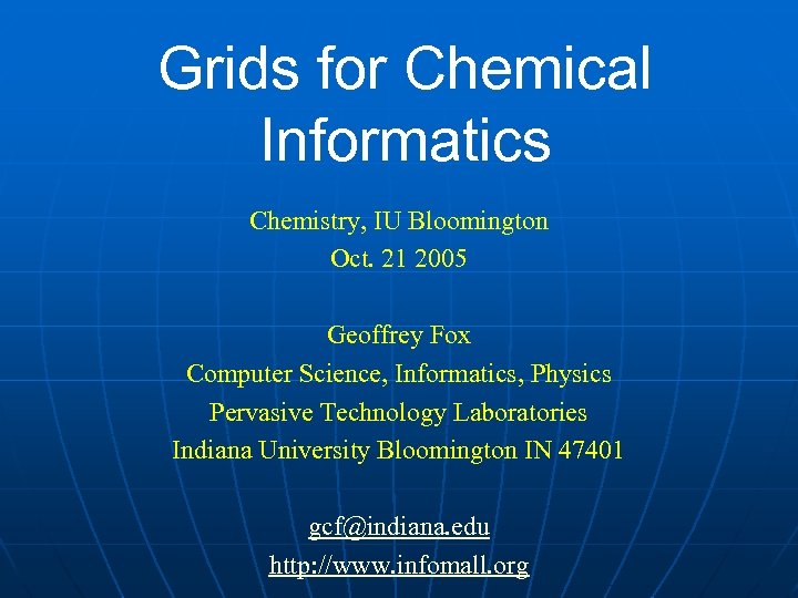 Grids for Chemical Informatics Chemistry, IU Bloomington Oct. 21 2005 Geoffrey Fox Computer Science,