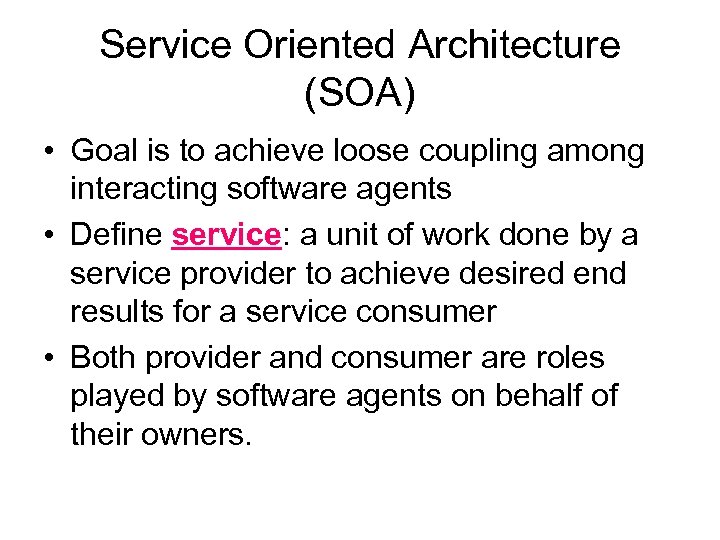 Service Oriented Architecture (SOA) • Goal is to achieve loose coupling among interacting software