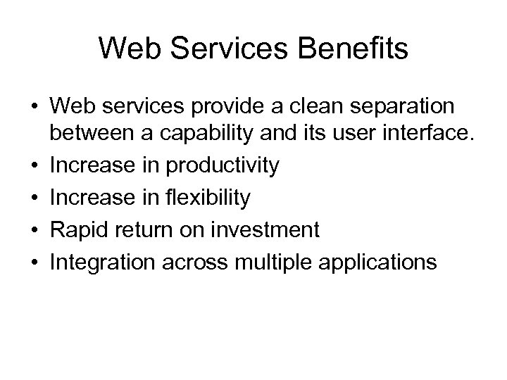 Web Services Benefits • Web services provide a clean separation between a capability and
