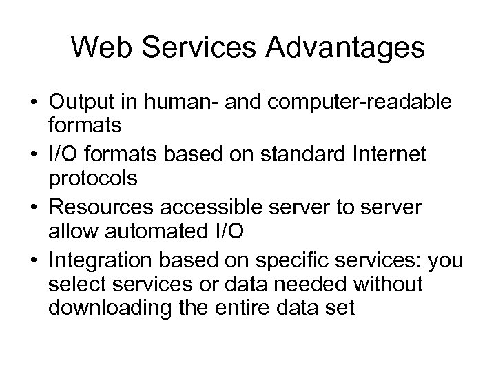 Web Services Advantages • Output in human- and computer-readable formats • I/O formats based
