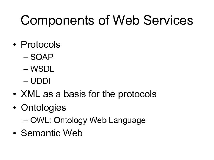 Components of Web Services • Protocols – SOAP – WSDL – UDDI • XML