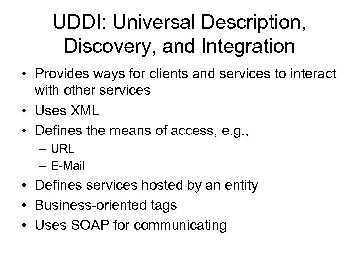 UDDI: Universal Description, Discovery, and Integration • Provides ways for clients and services to