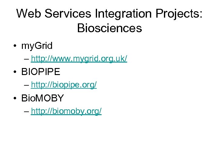 Web Services Integration Projects: Biosciences • my. Grid – http: //www. mygrid. org. uk/