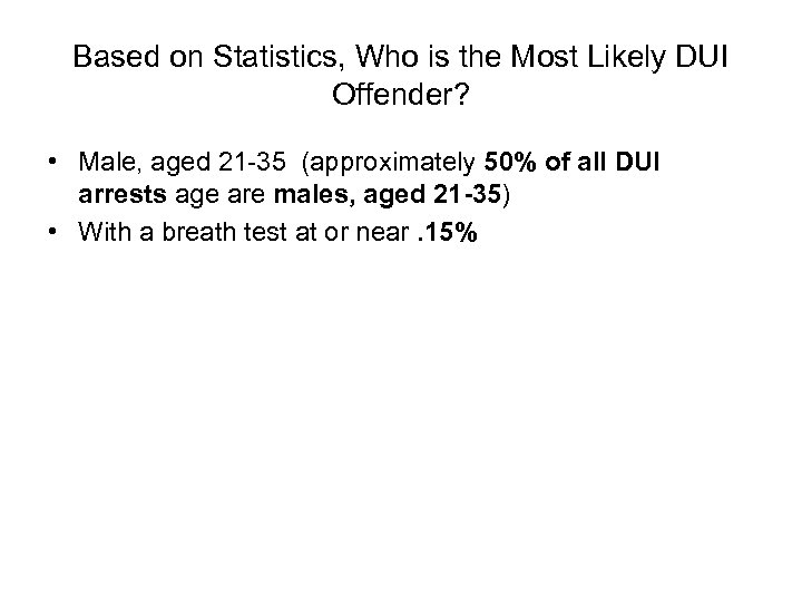 Based on Statistics, Who is the Most Likely DUI Offender? • Male, aged 21