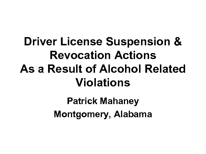 Driver License Suspension & Revocation Actions As a Result of Alcohol Related Violations Patrick
