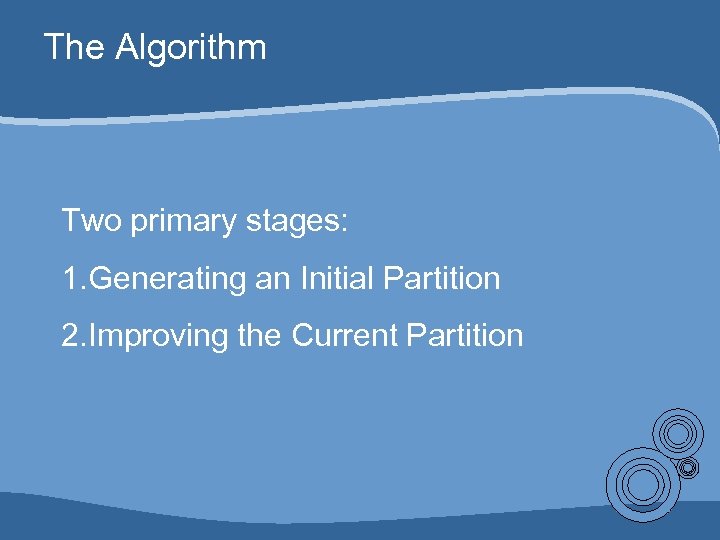 The Algorithm Two primary stages: 1. Generating an Initial Partition 2. Improving the Current
