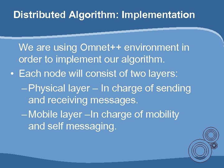 Distributed Algorithm: Implementation We are using Omnet++ environment in order to implement our algorithm.