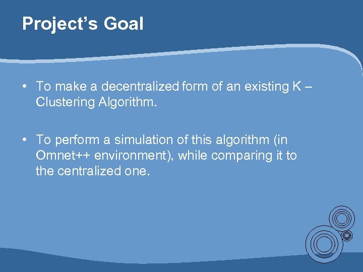 Project’s Goal • To make a decentralized form of an existing K – Clustering