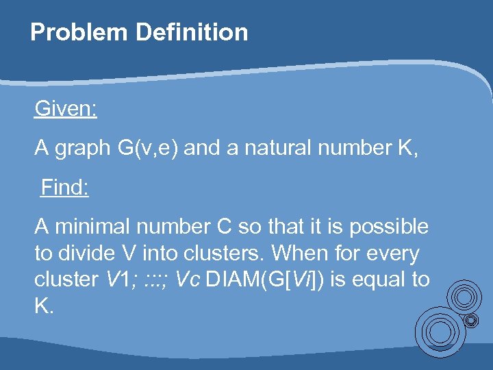 Problem Definition Given: A graph G(v, e) and a natural number K, Find: A
