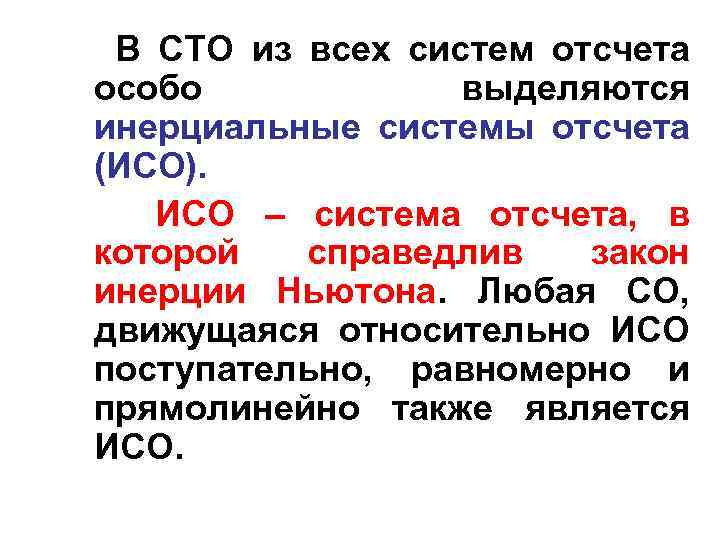 В СТО из всех систем отсчета особо выделяются инерциальные системы отсчета (ИСО). ИСО –