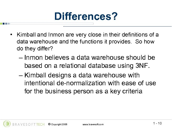 Differences? • Kimball and Inmon are very close in their definitions of a data