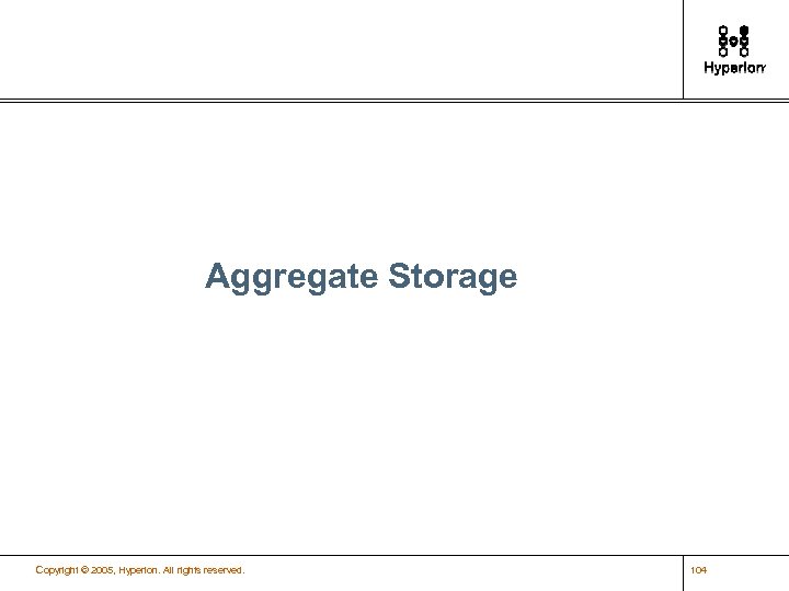 Aggregate Storage Copyright © 2005, Hyperion. All rights reserved. 104 