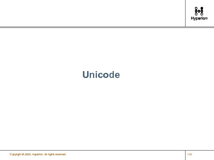 Unicode Copyright © 2005, Hyperion. All rights reserved. 110 