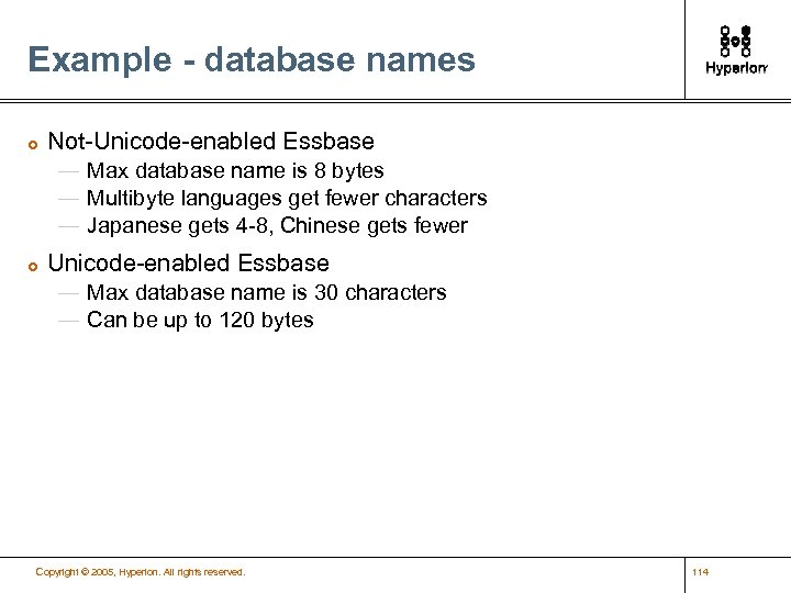 Example - database names £ Not-Unicode-enabled Essbase — Max database name is 8 bytes