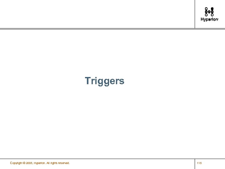 Triggers Copyright © 2005, Hyperion. All rights reserved. 115 