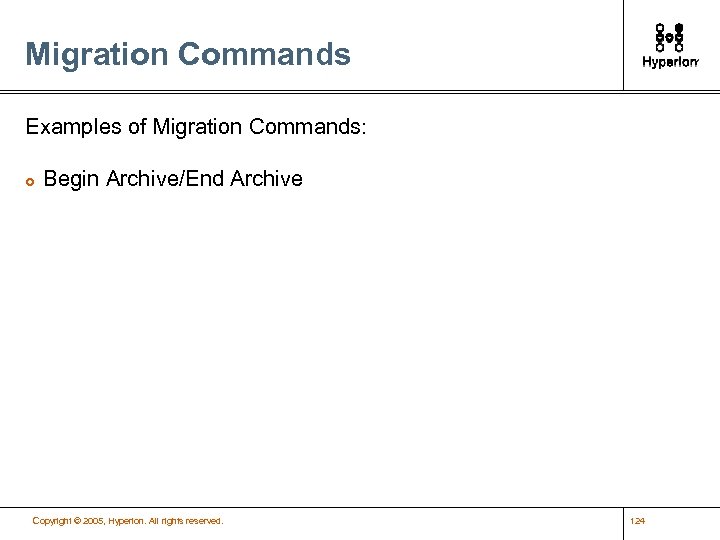 Migration Commands Examples of Migration Commands: £ Begin Archive/End Archive Copyright © 2005, Hyperion.