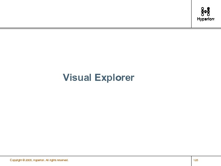 Visual Explorer Copyright © 2005, Hyperion. All rights reserved. 125 