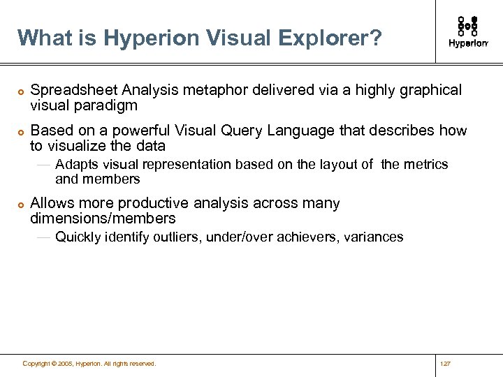 What is Hyperion Visual Explorer? £ £ Spreadsheet Analysis metaphor delivered via a highly