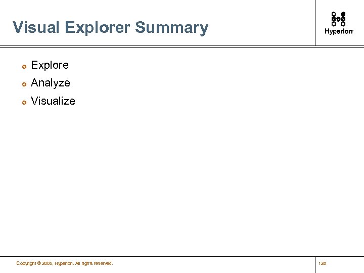 Visual Explorer Summary £ Explore £ Analyze £ Visualize Copyright © 2005, Hyperion. All