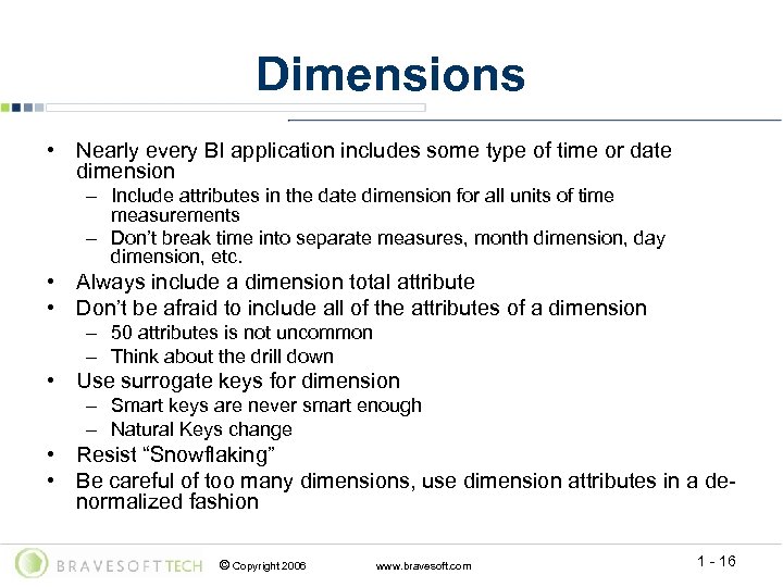 Dimensions • Nearly every BI application includes some type of time or date dimension