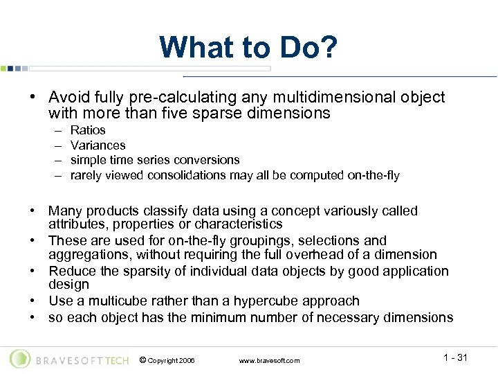 What to Do? • Avoid fully pre-calculating any multidimensional object with more than five