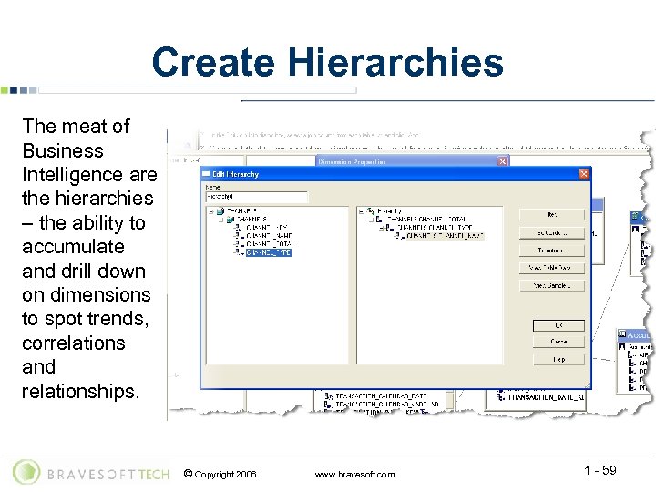 Create Hierarchies The meat of Business Intelligence are the hierarchies – the ability to