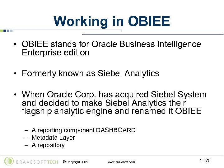 Working in OBIEE • OBIEE stands for Oracle Business Intelligence Enterprise edition • Formerly