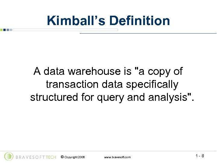 Kimball’s Definition A data warehouse is "a copy of transaction data specifically structured for