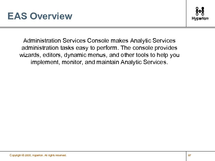 EAS Overview Administration Services Console makes Analytic Services administration tasks easy to perform. The