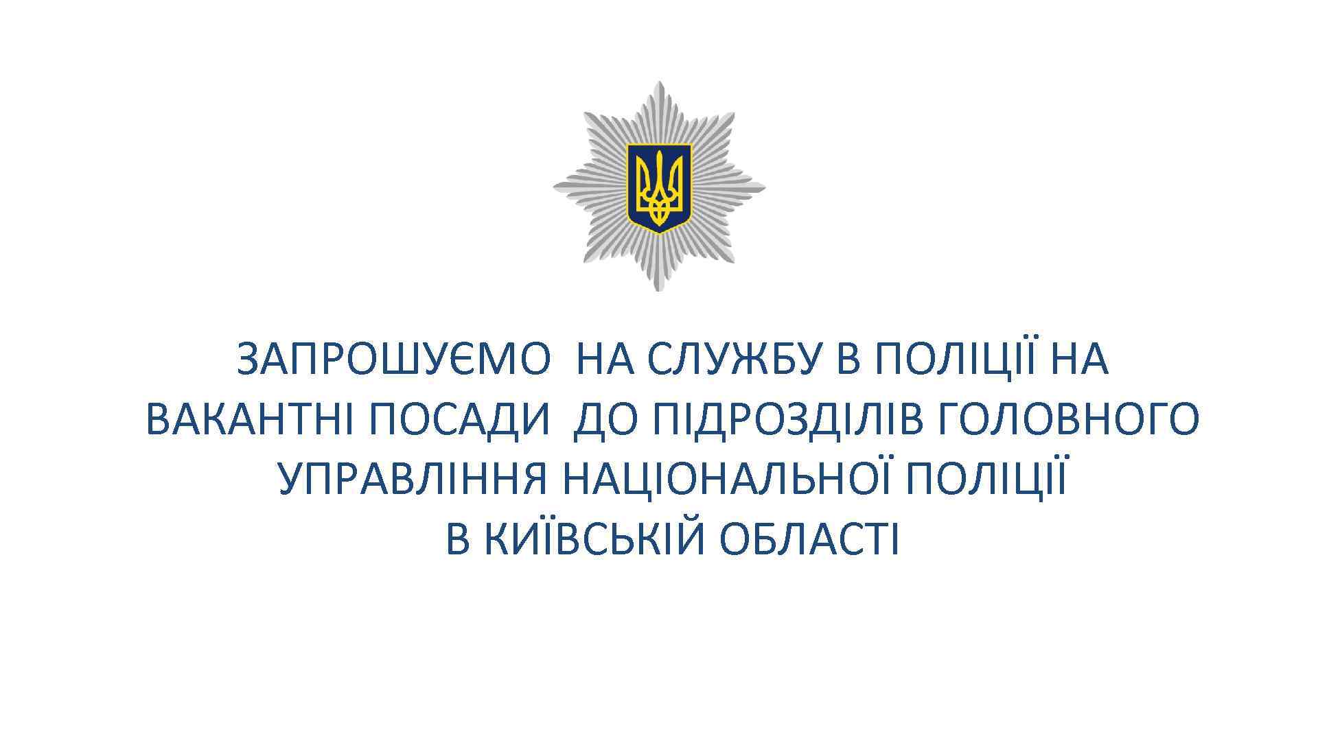 ЗАПРОШУЄМО НА СЛУЖБУ В ПОЛІЦІЇ НА ВАКАНТНІ ПОСАДИ ДО ПІДРОЗДІЛІВ ГОЛОВНОГО УПРАВЛІННЯ НАЦІОНАЛЬНОЇ ПОЛІЦІЇ