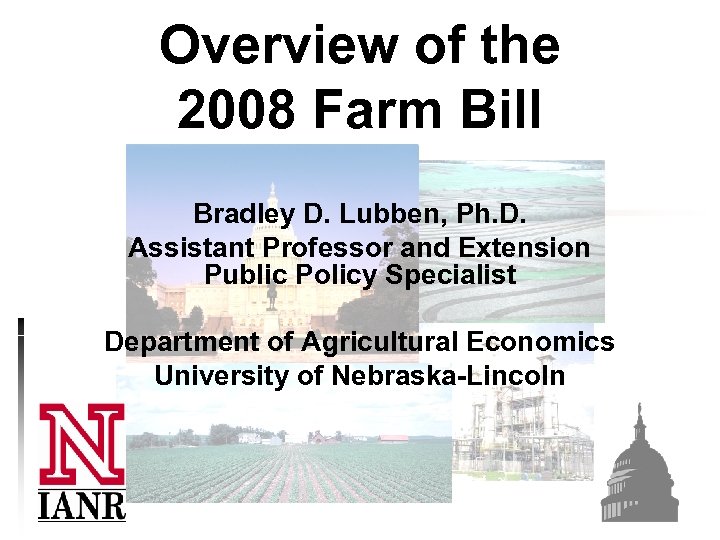 Overview of the 2008 Farm Bill Bradley D. Lubben, Ph. D. Assistant Professor and