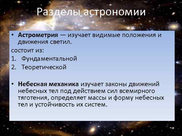 Разделы астрономии • Астрометрия — изучает видимые положения и движения светил. состоит из: 1.