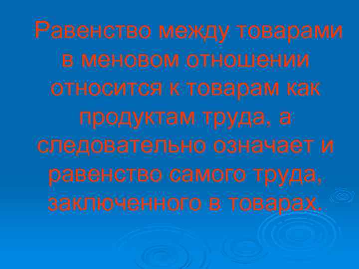 Равенство между товарами в меновом отношении относится к товарам как продуктам труда, а следовательно