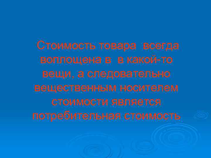 Стоимость товара всегда воплощена в в какой-то вещи, а следовательно вещественным носителем стоимости является