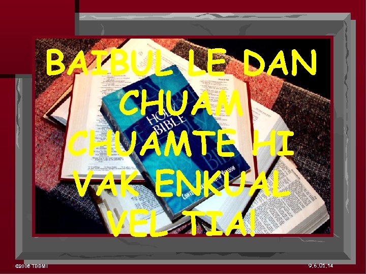 BAIBUL LE DAN CHUAMTE HI VAK ENKUAL VEL TIA! © 2006 TBBMI 9. 6.