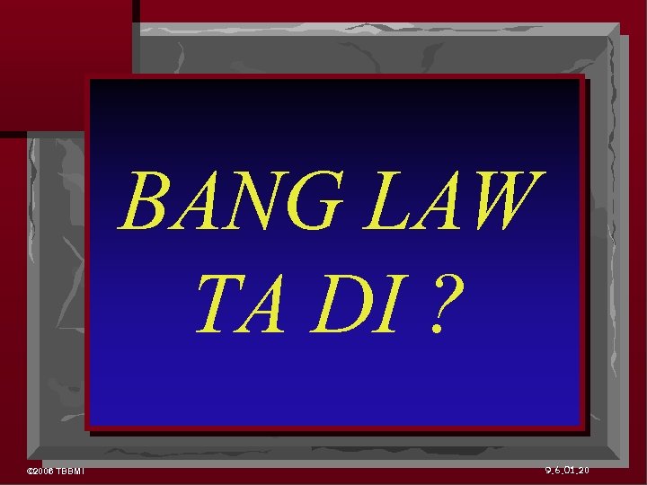 BANG LAW TA DI ? © 2006 TBBMI 9. 6. 01. 20 
