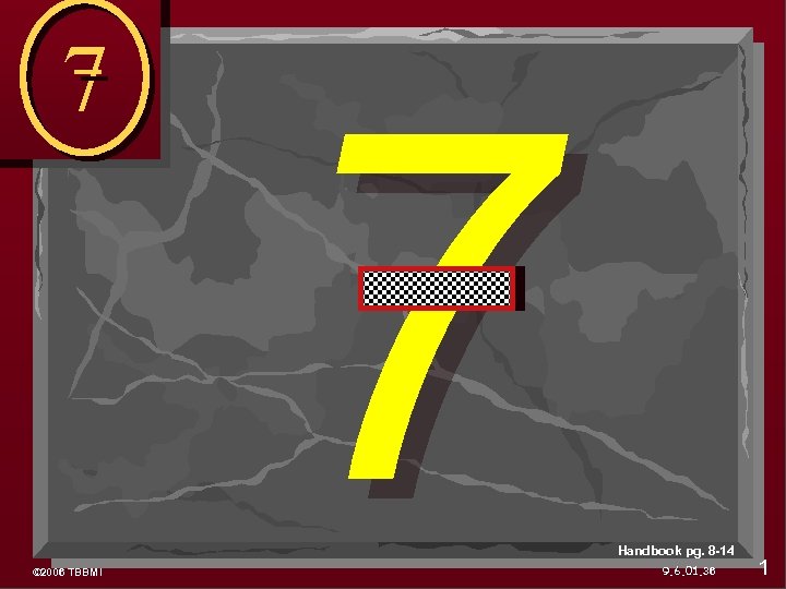 7 © 2006 TBBMI 7 Handbook pg. 8 -14 9. 6. 01. 36 1