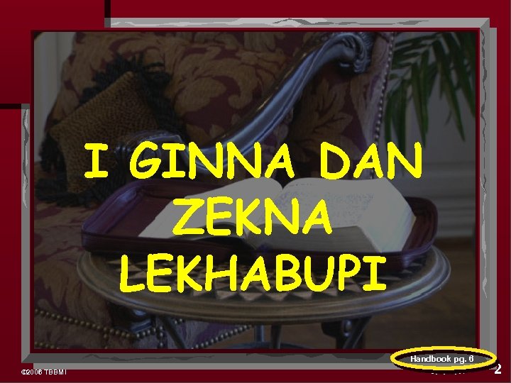 I GINNA DAN ZEKNA LEKHABUPI Handbook pg. 6 © 2006 TBBMI 9. 6. 01.