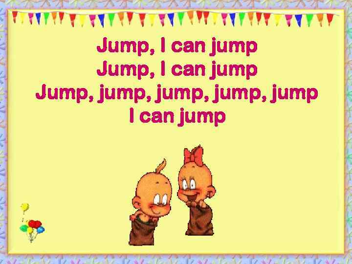 Jump, I can jump Jump, jump, jump I can jump 