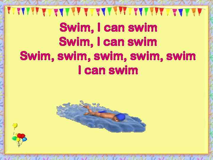 Swim, I can swim Swim, swim, swim I can swim 