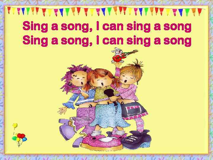 Sing a song, I can sing a song 