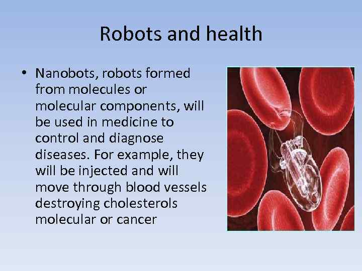 Robots and health • Nanobots, robots formed from molecules or molecular components, will be