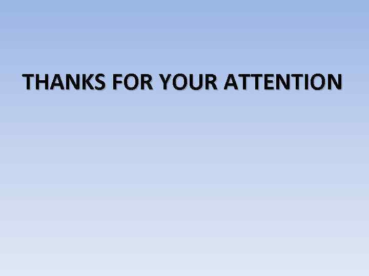 THANKS FOR YOUR ATTENTION 