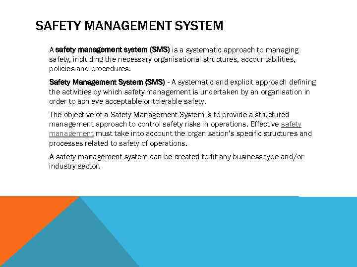 SAFETY MANAGEMENT SYSTEM A safety management system (SMS) is a systematic approach to managing