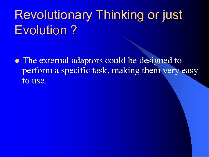Revolutionary Thinking or just Evolution ? l The external adaptors could be designed to