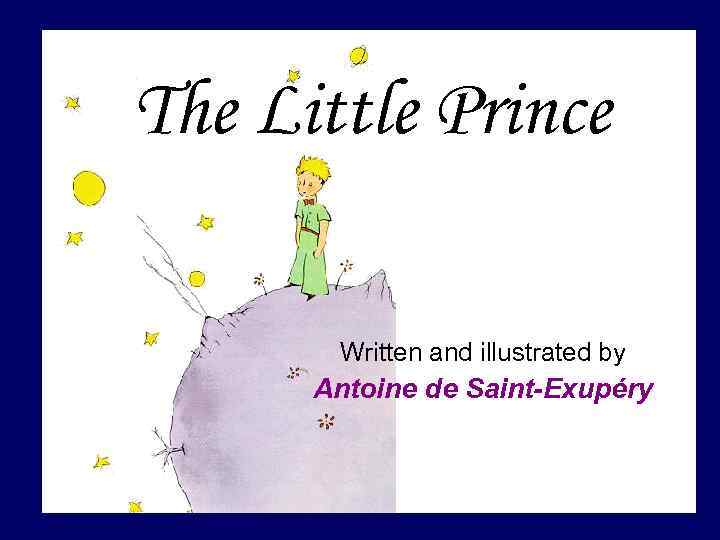 The Little Prince Written and illustrated by Antoine de Saint-Exupéry 